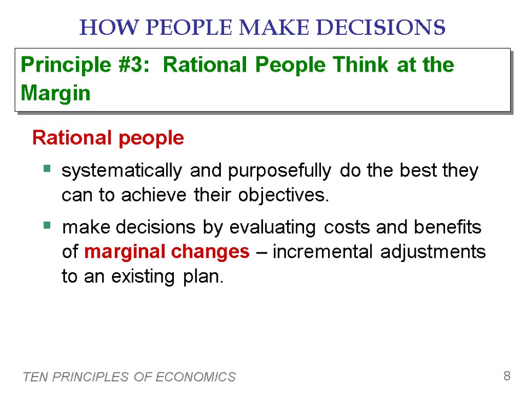 TEN PRINCIPLES OF ECONOMICS 8 HOW PEOPLE MAKE DECISIONS Rational people systematically and purposefully